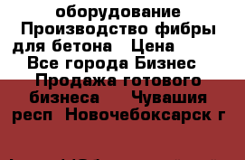 оборудование Производство фибры для бетона › Цена ­ 100 - Все города Бизнес » Продажа готового бизнеса   . Чувашия респ.,Новочебоксарск г.